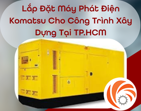 Lắp Đặt Máy Phát Điện Komatsu Cho Công Trình Xây Dựng Tại TP.HCM