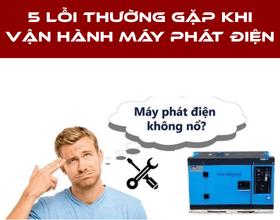 5 Lỗi Thường Gặp Khi Vận Hành Máy Phát Điện Tại Cơ Quan Và Cách Khắc Phục