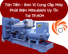 Tân Tiến - Đơn Vị Cung Cấp Máy Phát Điện Mitsubishi Uy Tín Tại TP.HCM