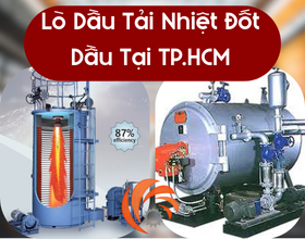 Lò Dầu Tải Nhiệt Đốt Dầu Tại TP.HCM – Giải Pháp Gia Nhiệt Nhanh Cho Nhà Máy