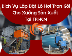 Dịch Vụ Lắp Đặt Lò Hơi Trọn Gói Cho Xưởng Sản Xuất TP.HCM