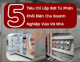 5 Tiêu Chí Lắp Đặt Tủ Phân Phối Điện Cho Doanh Nghiệp Vừa Và Nhỏ