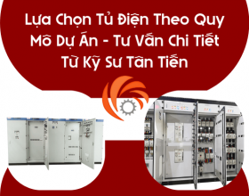 Lựa Chọn Tủ Điện Theo Quy Mô Dự Án – Tư Vấn Chi Tiết Từ Kỹ Sư Tân Tiến